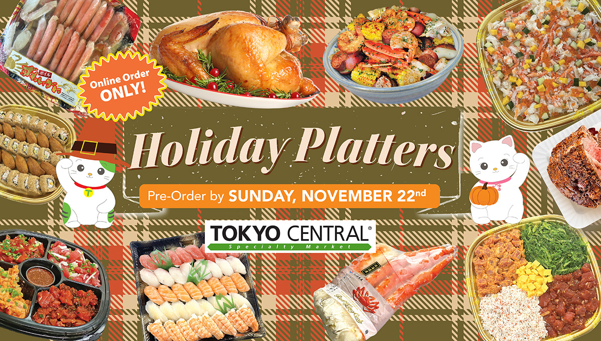 Tokyo Central Holiday Platters. Online orders only. Pre-order by Sunday, November 22. Item selection may vary by location.